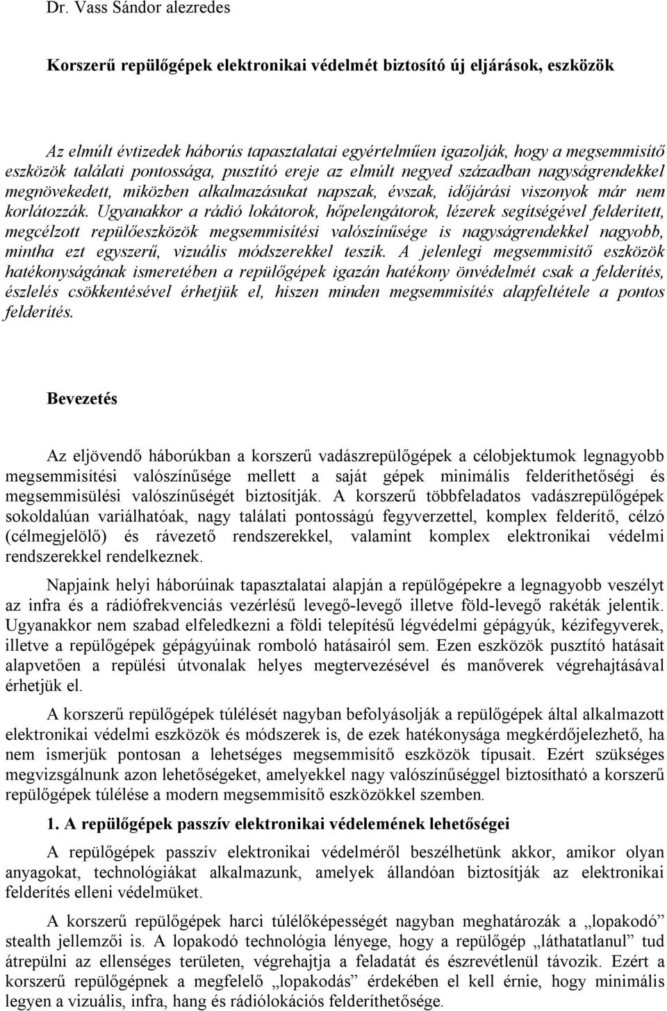 Ugyanakkor a rádió lokátorok, hőpelengátorok, lézerek segítségével felderített, megcélzott repülőeszközök megsemmisítési valószínűsége is nagyságrendekkel nagyobb, mintha ezt egyszerű, vizuális