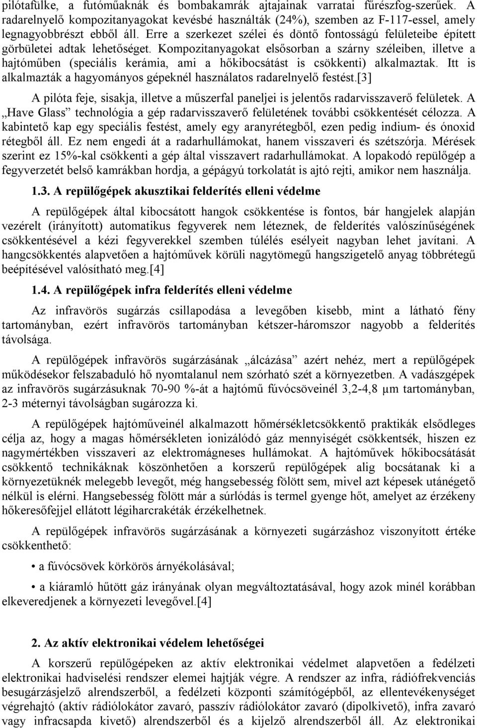 Kompozitanyagokat elsősorban a szárny széleiben, illetve a hajtóműben (speciális kerámia, ami a hőkibocsátást is csökkenti) alkalmaztak.