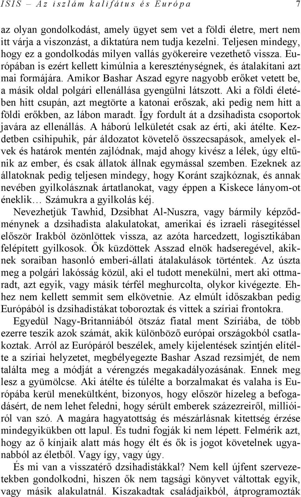 Amikor Bashar Aszad egyre nagyobb erőket vetett be, a másik oldal polgári ellenállása gyengülni látszott.