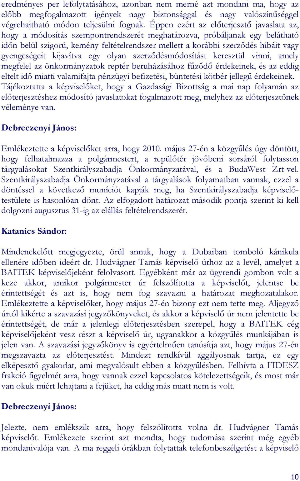 vagy gyengeségeit kijavítva egy olyan szerzıdésmódosítást keresztül vinni, amely megfelel az önkormányzatok reptér beruházásához főzıdı érdekeinek, és az eddig eltelt idı miatti valamifajta pénzügyi