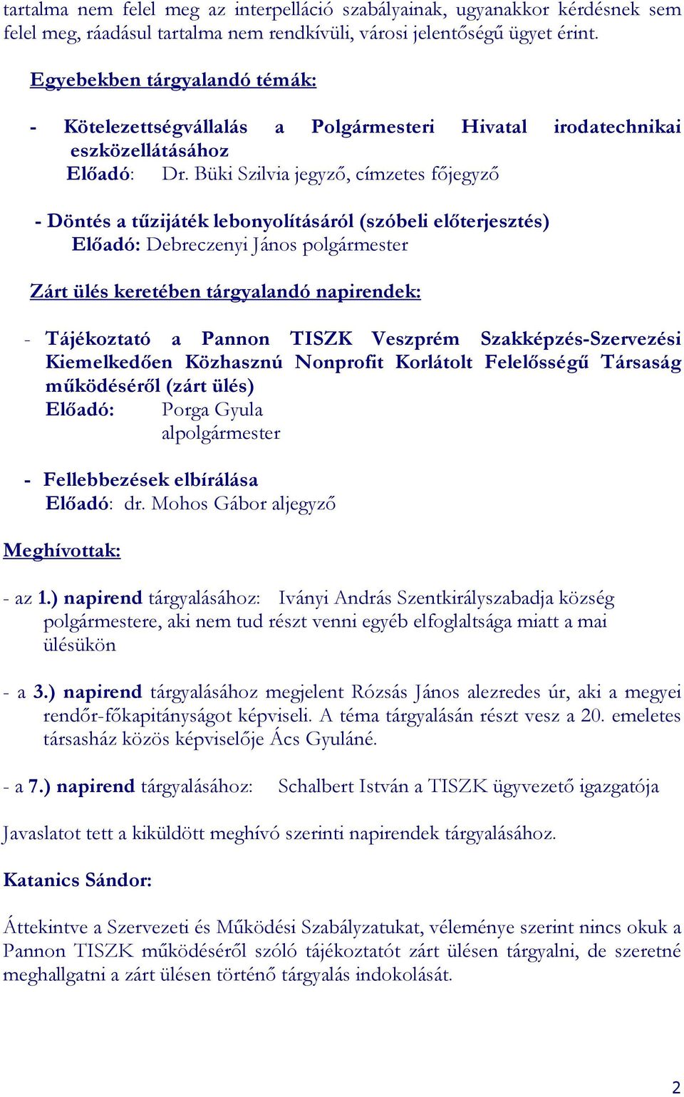 Büki Szilvia jegyzı, címzetes fıjegyzı - Döntés a tőzijáték lebonyolításáról (szóbeli elıterjesztés) Elıadó: Debreczenyi János polgármester Zárt ülés keretében tárgyalandó napirendek: - Tájékoztató a