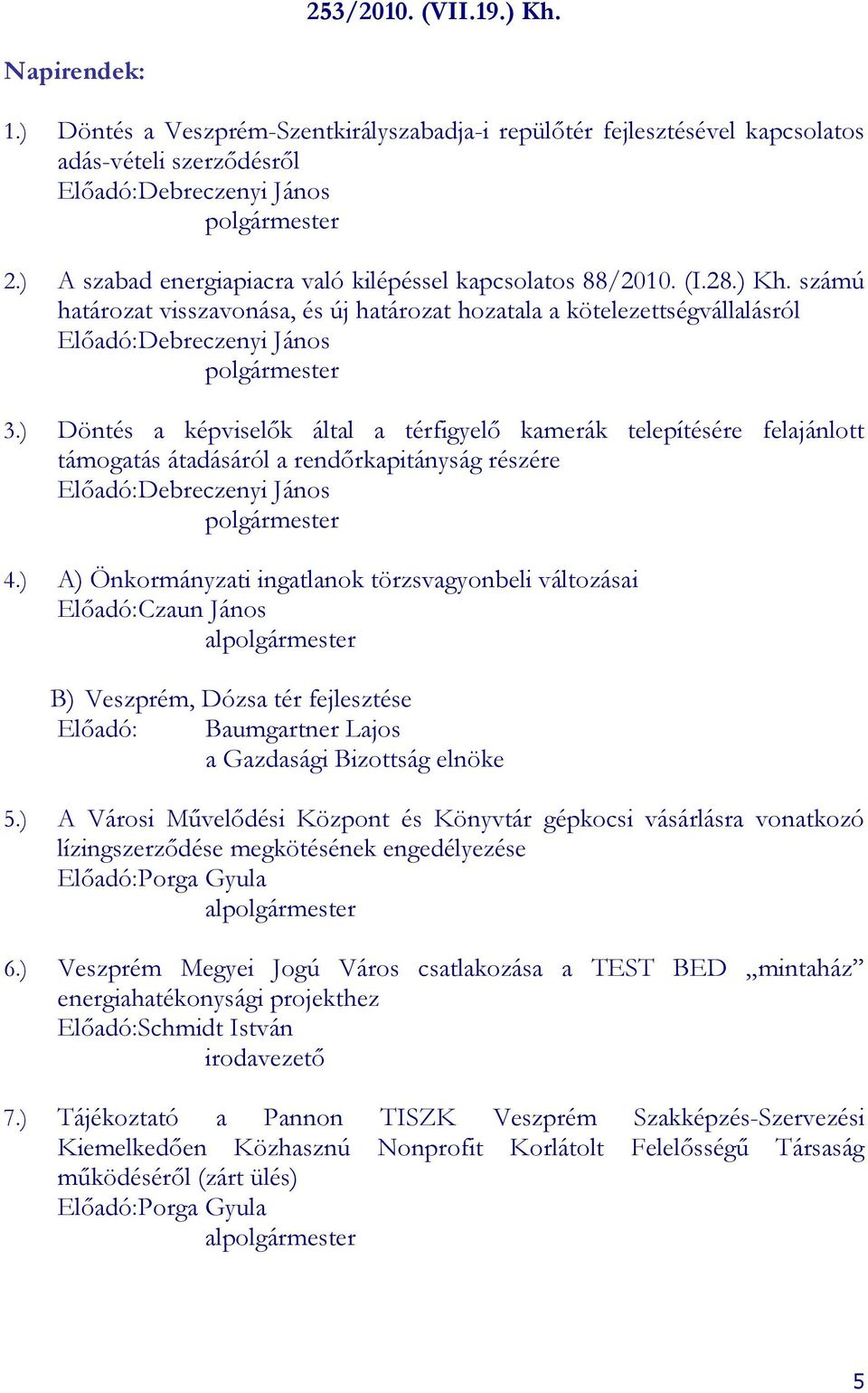 ) Döntés a képviselık által a térfigyelı kamerák telepítésére felajánlott támogatás átadásáról a rendırkapitányság részére Elıadó:Debreczenyi János polgármester 4.