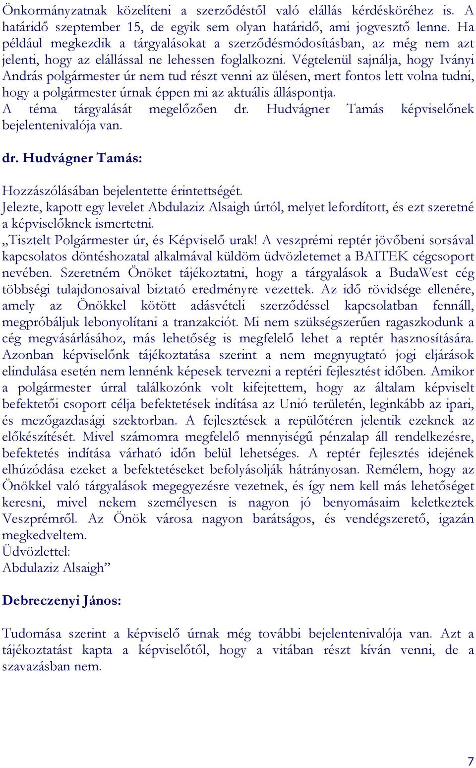 Végtelenül sajnálja, hogy Iványi András polgármester úr nem tud részt venni az ülésen, mert fontos lett volna tudni, hogy a polgármester úrnak éppen mi az aktuális álláspontja.