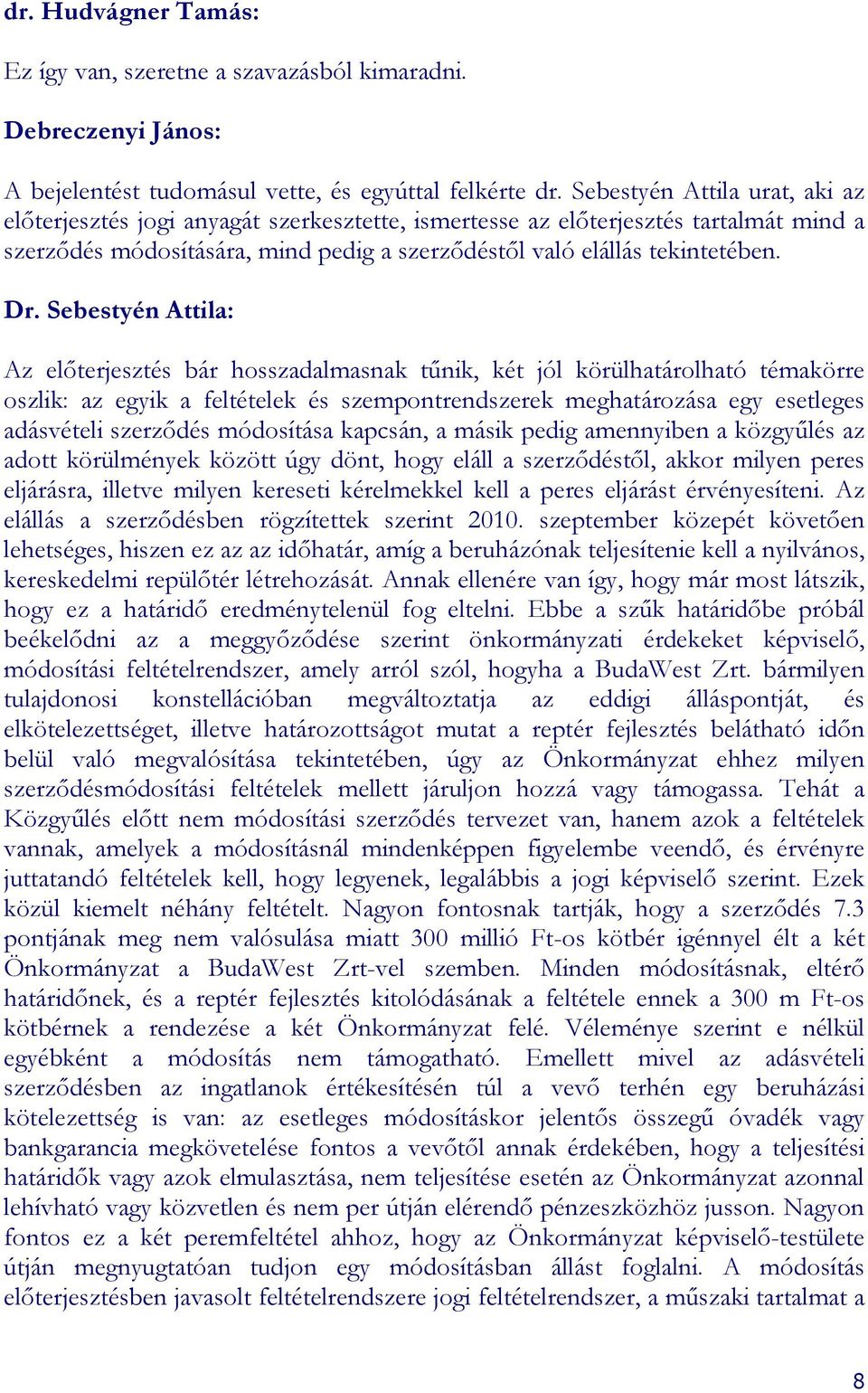 Sebestyén Attila: Az elıterjesztés bár hosszadalmasnak tőnik, két jól körülhatárolható témakörre oszlik: az egyik a feltételek és szempontrendszerek meghatározása egy esetleges adásvételi szerzıdés