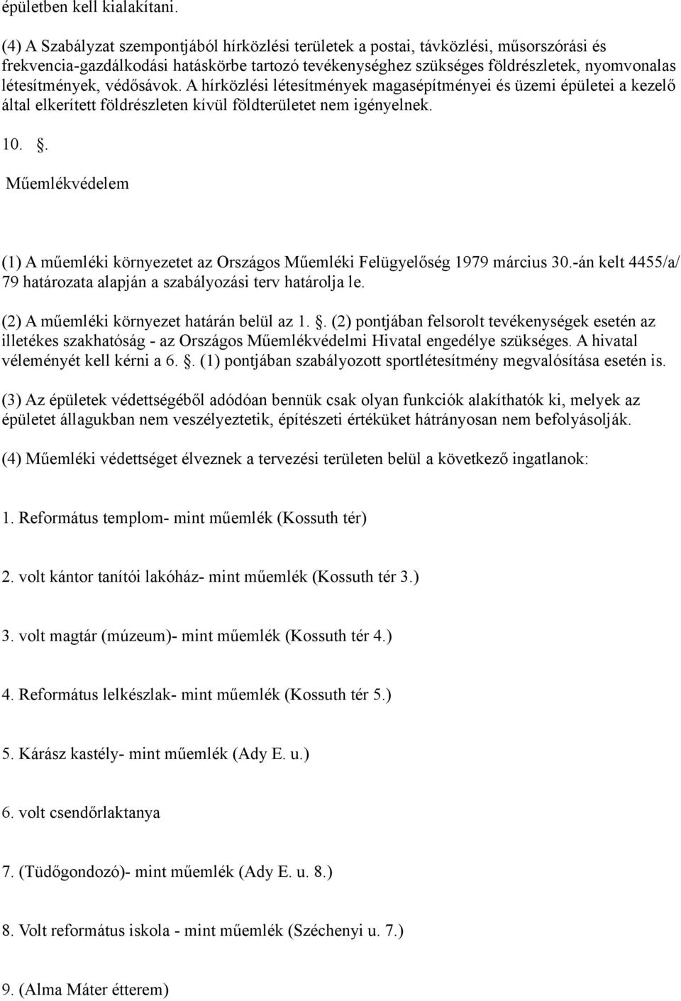 védősávok. A hírközlési létesítmények magasépítményei és üzemi épületei a kezelő által elkerített földrészleten kívül földterületet nem igényelnek. 10.