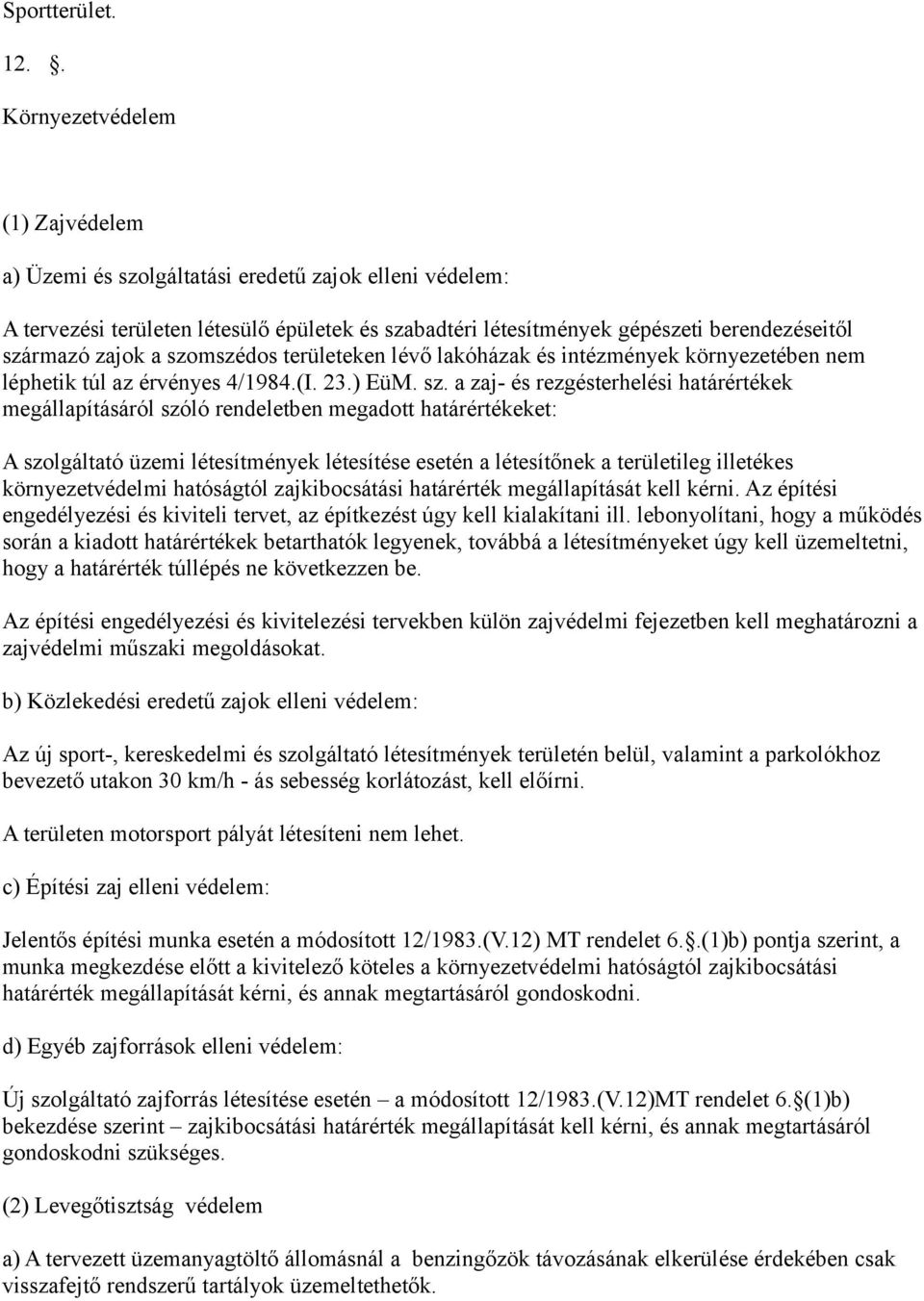 a szomszédos területeken lévő lakóházak és intézmények környezetében nem léphetik túl az érvényes 4/1984.(I. 23.) EüM. sz. a zaj- és rezgésterhelési határértékek megállapításáról szóló rendeletben