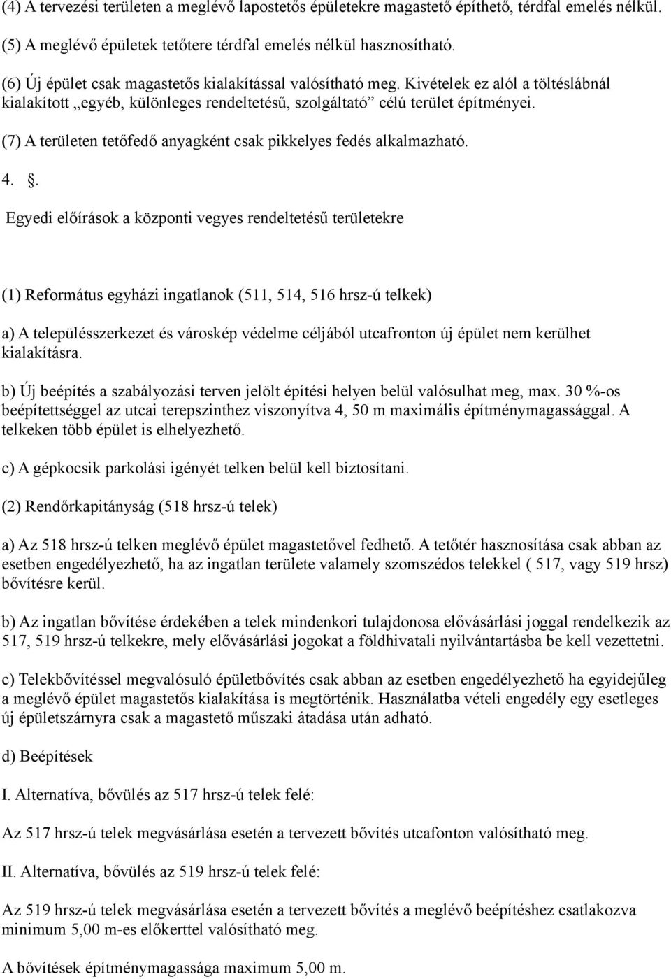 (7) A területen tetőfedő anyagként csak pikkelyes fedés alkalmazható. 4.