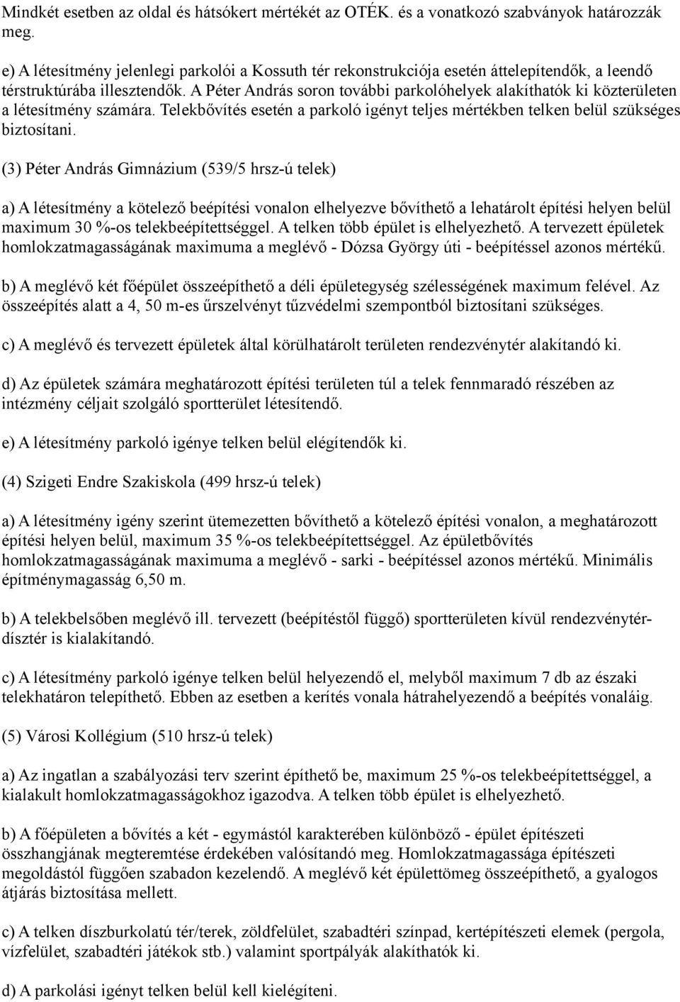 A Péter András soron további parkolóhelyek alakíthatók ki közterületen a létesítmény számára. Telekbővítés esetén a parkoló igényt teljes mértékben telken belül szükséges biztosítani.