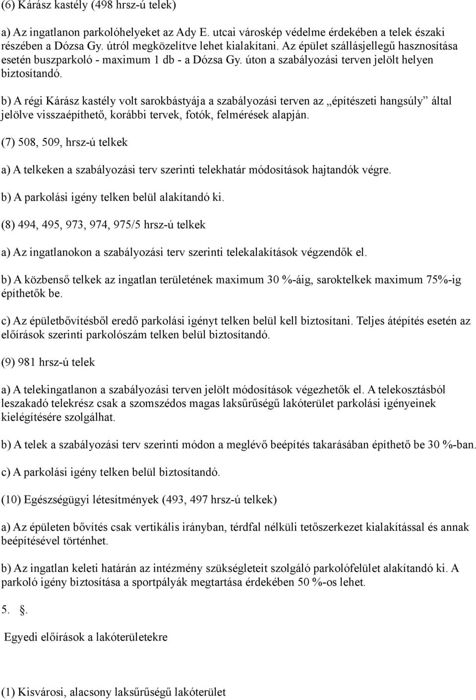 b) A régi Kárász kastély volt sarokbástyája a szabályozási terven az építészeti hangsúly által jelölve visszaépíthető, korábbi tervek, fotók, felmérések alapján.