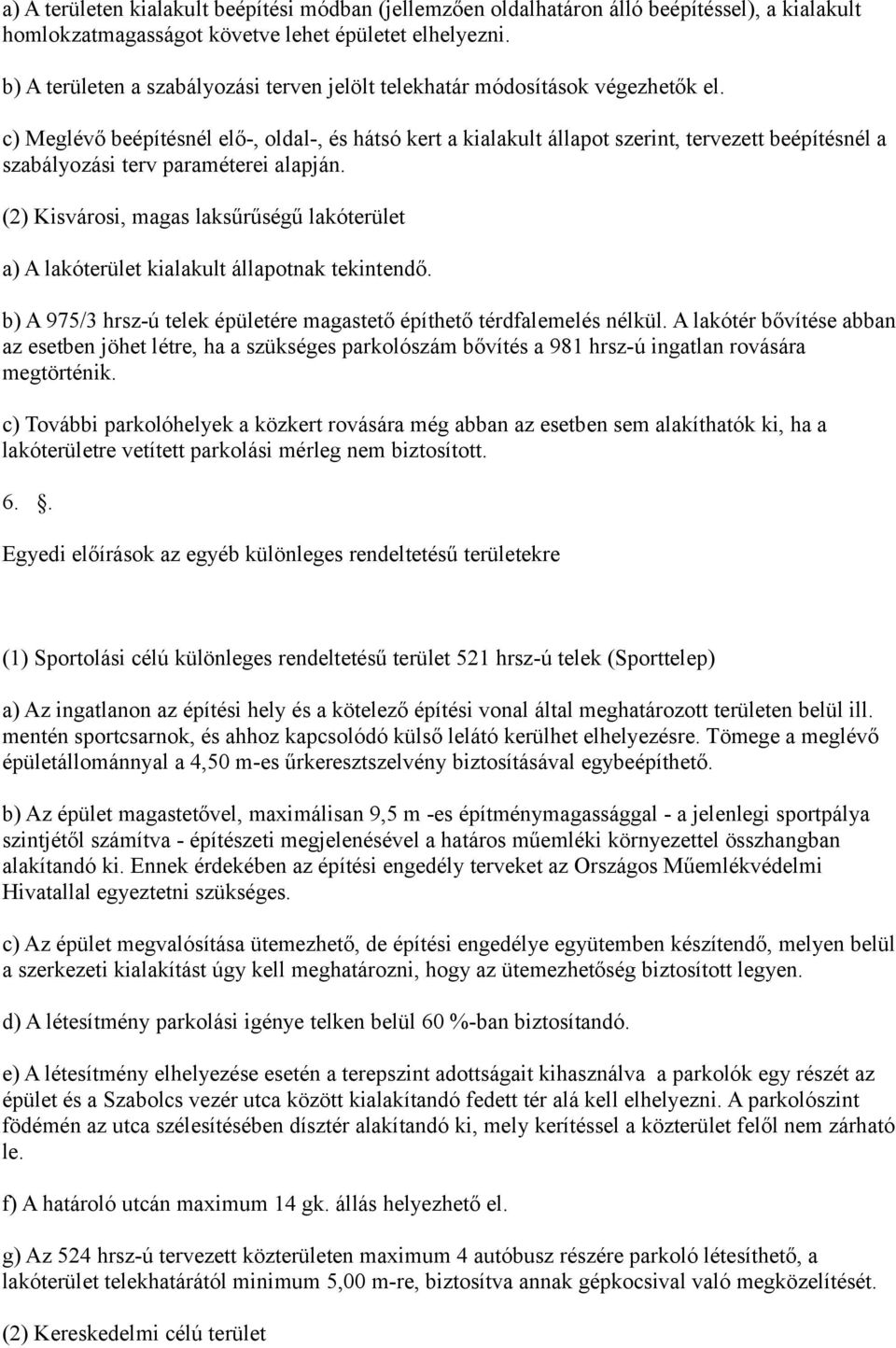 c) Meglévő beépítésnél elő-, oldal-, és hátsó kert a kialakult állapot szerint, tervezett beépítésnél a szabályozási terv paraméterei alapján.