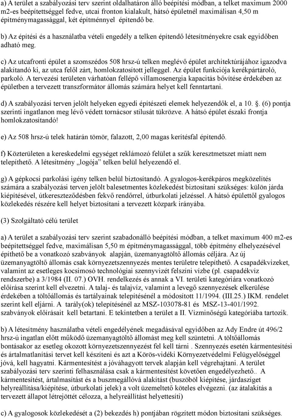 c) Az utcafronti épület a szomszédos 508 hrsz-ú telken meglévő épület architektúrájához igazodva alakítandó ki, az utca felől zárt, homlokzatosított jelleggel.