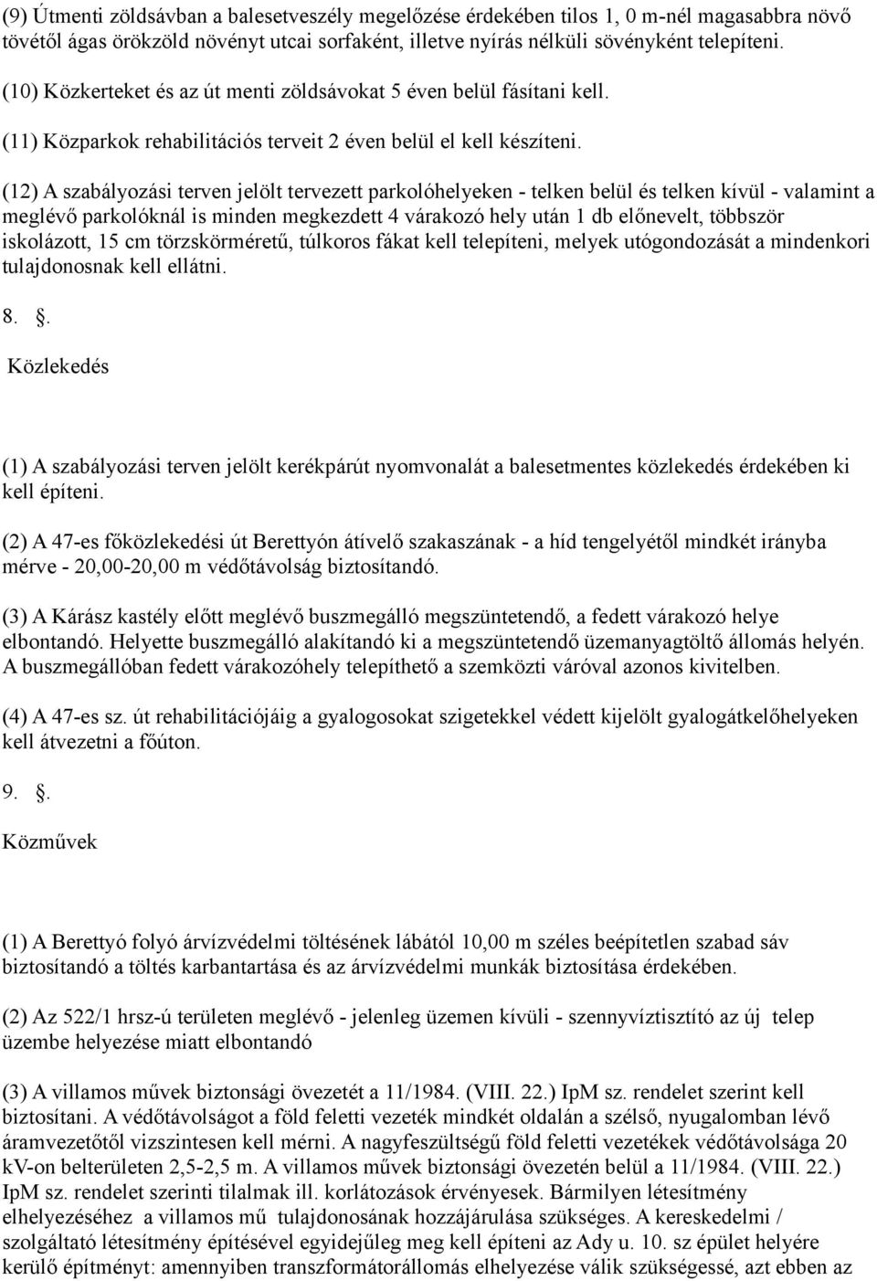 (12) A szabályozási terven jelölt tervezett parkolóhelyeken - telken belül és telken kívül - valamint a meglévő parkolóknál is minden megkezdett 4 várakozó hely után 1 db előnevelt, többször