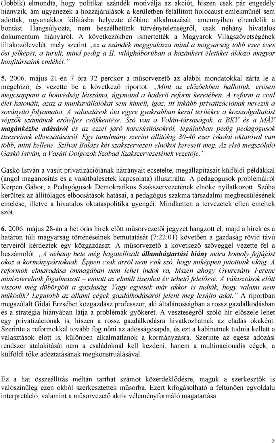 A következőkben ismertették a Magyarok Világszövetségének tiltakozólevelét, mely szerint ez a szándék meggyalázza mind a magyarság több ezer éves ősi jelképét, a turult, mind pedig a II.