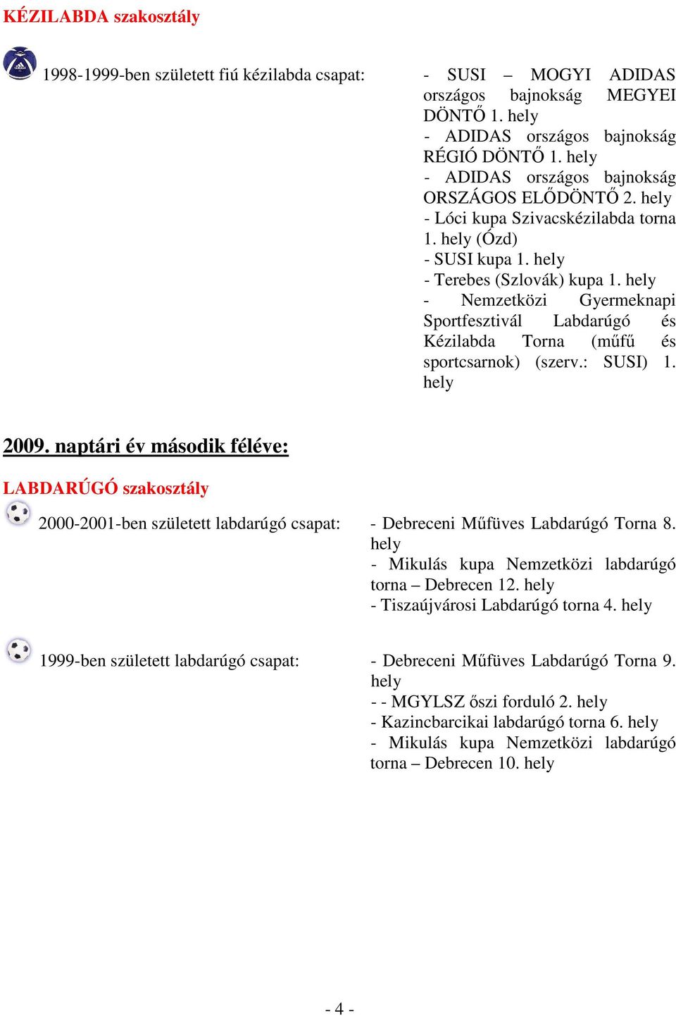 hely 2009. naptári év második féléve: LABDARÚGÓ szakosztály 2000-2001-ben született labdarúgó csapat: - Debreceni Mőfüves Labdarúgó Torna 8. hely - Mikulás kupa labdarúgó torna Debrecen 12.