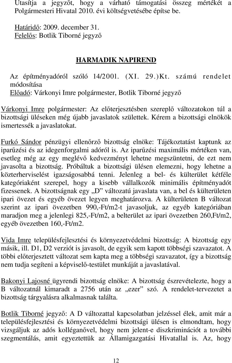 számú rendelet módosítása Előadó: Várkonyi Imre polgármester, Botlik Tiborné jegyző Várkonyi Imre polgármester: Az előterjesztésben szereplő változatokon túl a bizottsági üléseken még újabb