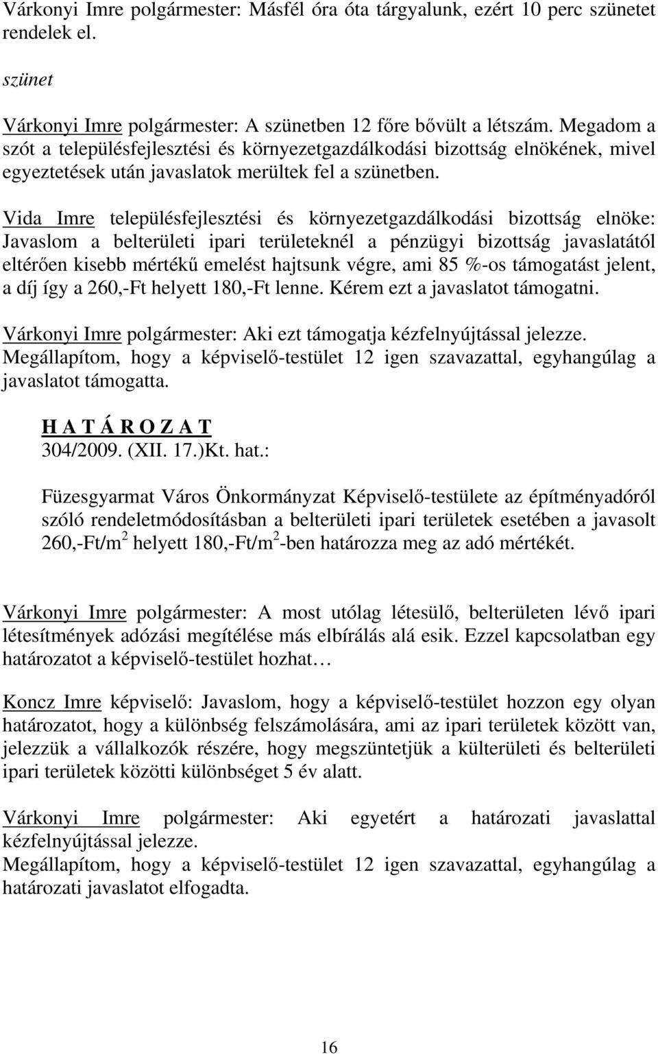 Vida Imre településfejlesztési és környezetgazdálkodási bizottság elnöke: Javaslom a belterületi ipari területeknél a pénzügyi bizottság javaslatától eltérően kisebb mértékű emelést hajtsunk végre,