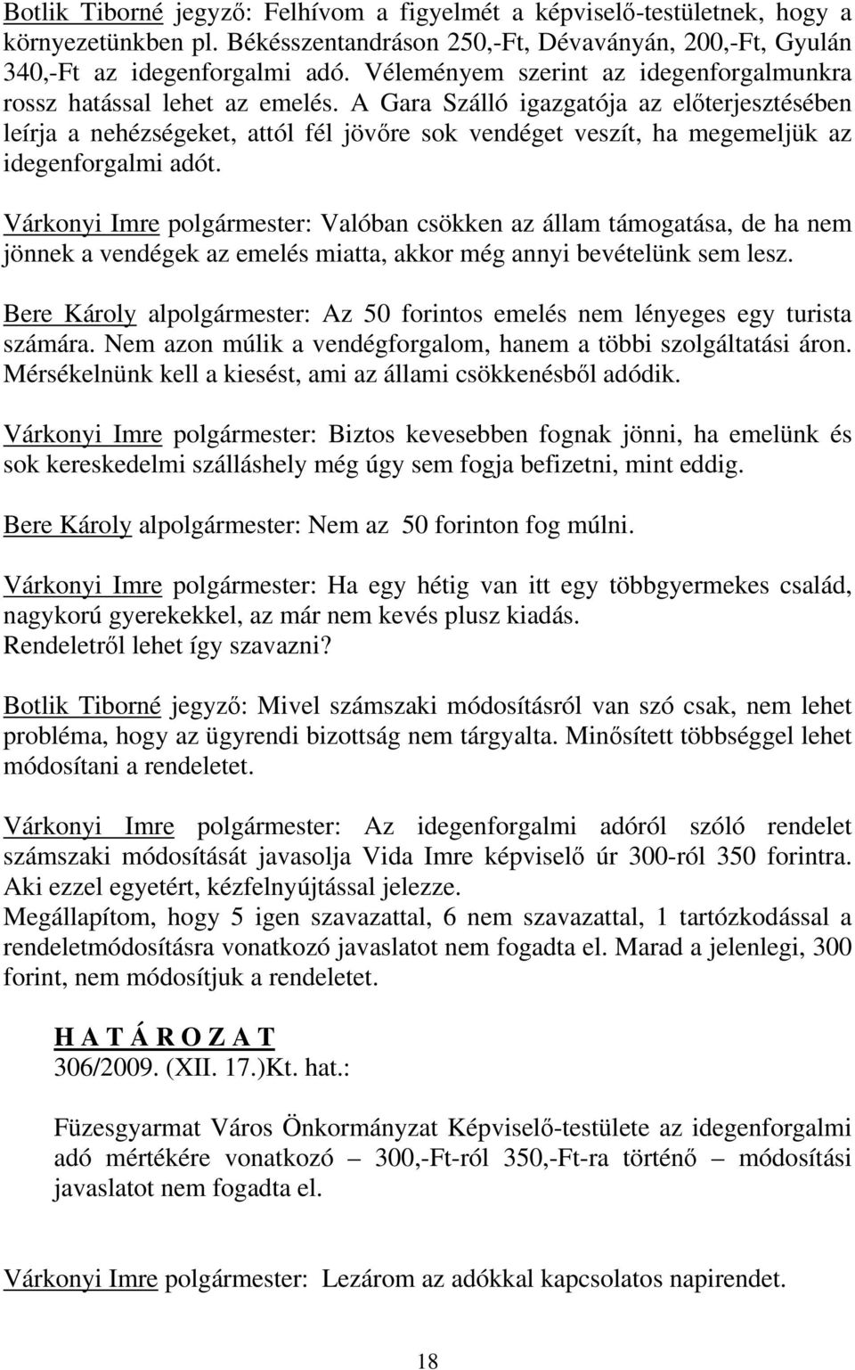 A Gara Szálló igazgatója az előterjesztésében leírja a nehézségeket, attól fél jövőre sok vendéget veszít, ha megemeljük az idegenforgalmi adót.