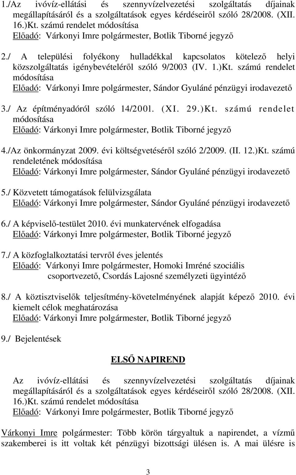 1.)Kt. számú rendelet módosítása Előadó: Várkonyi Imre polgármester, Sándor Gyuláné pénzügyi irodavezető 3./ Az építményadóról szóló 14/200l. (XI. 29.)Kt. számú rendelet módosítása Előadó: Várkonyi Imre polgármester, Botlik Tiborné jegyző 4.