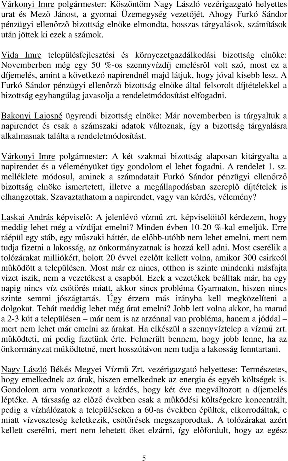 Vida Imre településfejlesztési és környezetgazdálkodási bizottság elnöke: Novemberben még egy 50 %-os szennyvízdíj emelésről volt szó, most ez a díjemelés, amint a következő napirendnél majd látjuk,