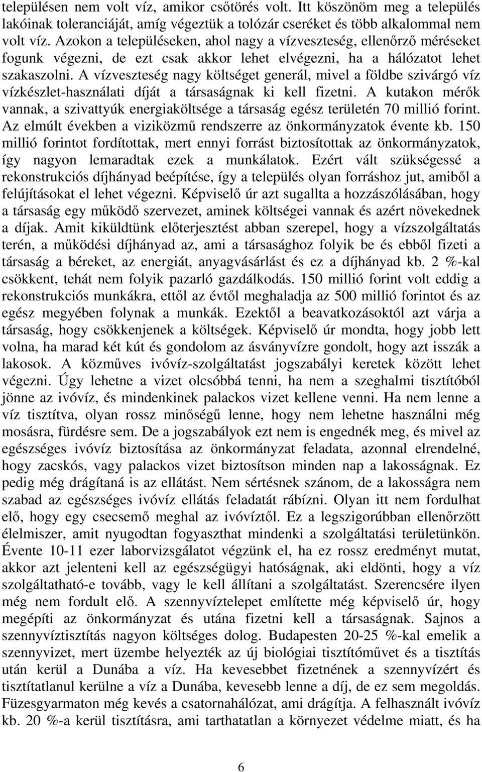 A vízveszteség nagy költséget generál, mivel a földbe szivárgó víz vízkészlet-használati díját a társaságnak ki kell fizetni.