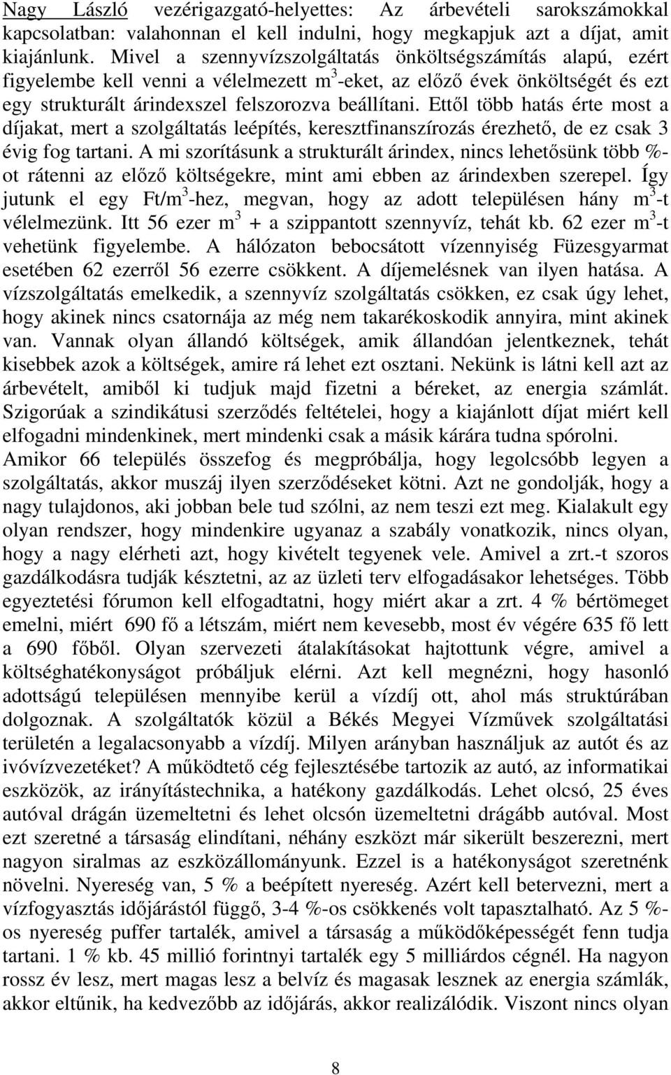 Ettől több hatás érte most a díjakat, mert a szolgáltatás leépítés, keresztfinanszírozás érezhető, de ez csak 3 évig fog tartani.