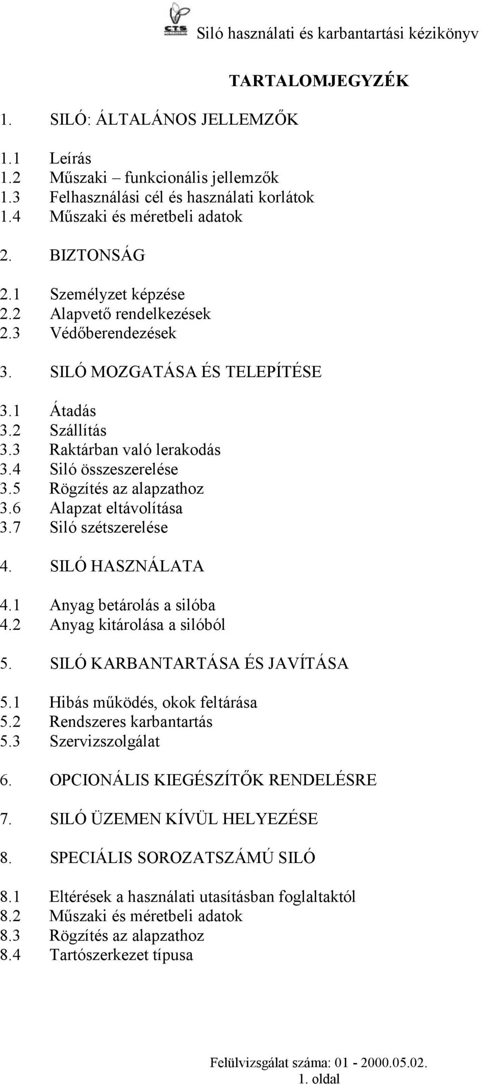 6 Alapzat eltávolítása.7 Siló szétszerelése. SILÓ HASZNÁLATA.1 Anyag betárolás a silóba.2 Anyag kitárolása a silóból 5. SILÓ KARBANTARTÁSA ÉS JAVÍTÁSA 5.1 Hibás működés, okok feltárása 5.