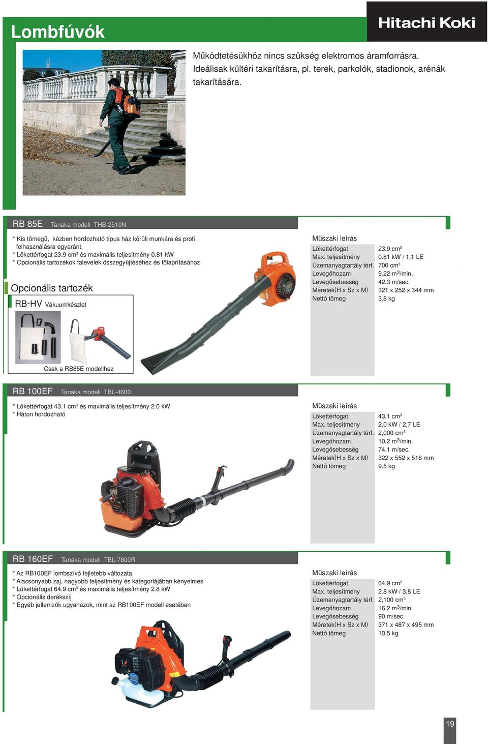 81 kw * Opcionális tartozékok falevelek összegyűjtéséhez és fölaprításához Opcionális tartozék RB-HV Vákuumkészlet Levegőhozam Levegősebesség 23.9 cm 3 0.81 kw / 1,1 LE 700 cm 3 9.22 m 3 /min. 42.
