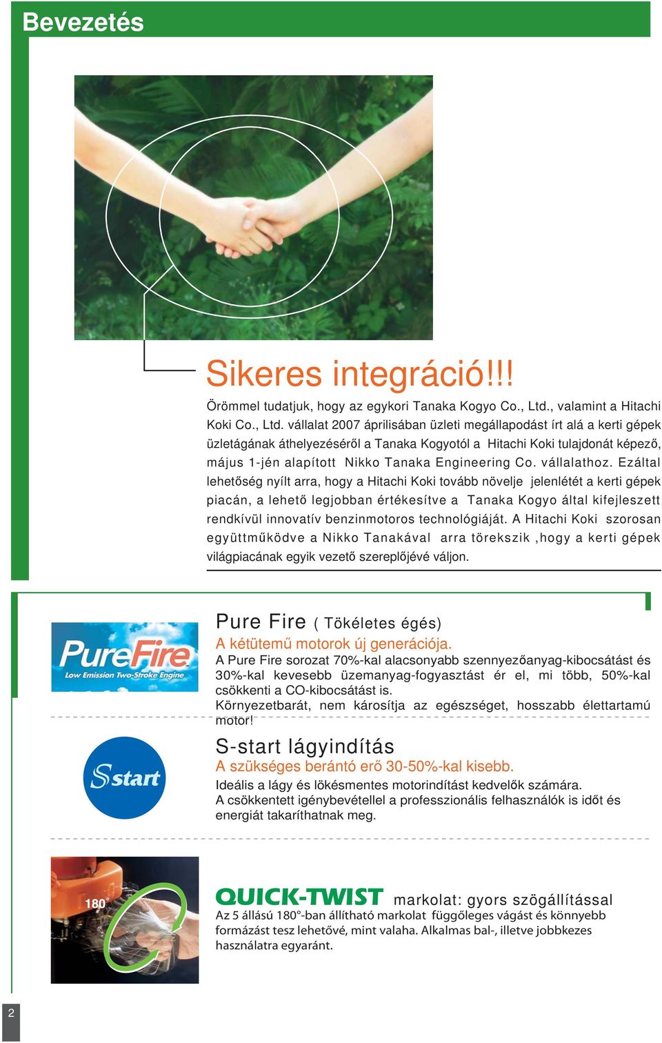 vállalat 2007 áprilisában üzleti megállapodást írt alá a kerti gépek üzletágának áthelyezéséről a Tanaka Kogyotól a Hitachi Koki tulajdonát képező, május 1-jén alapított Nikko Tanaka Engineering Co.