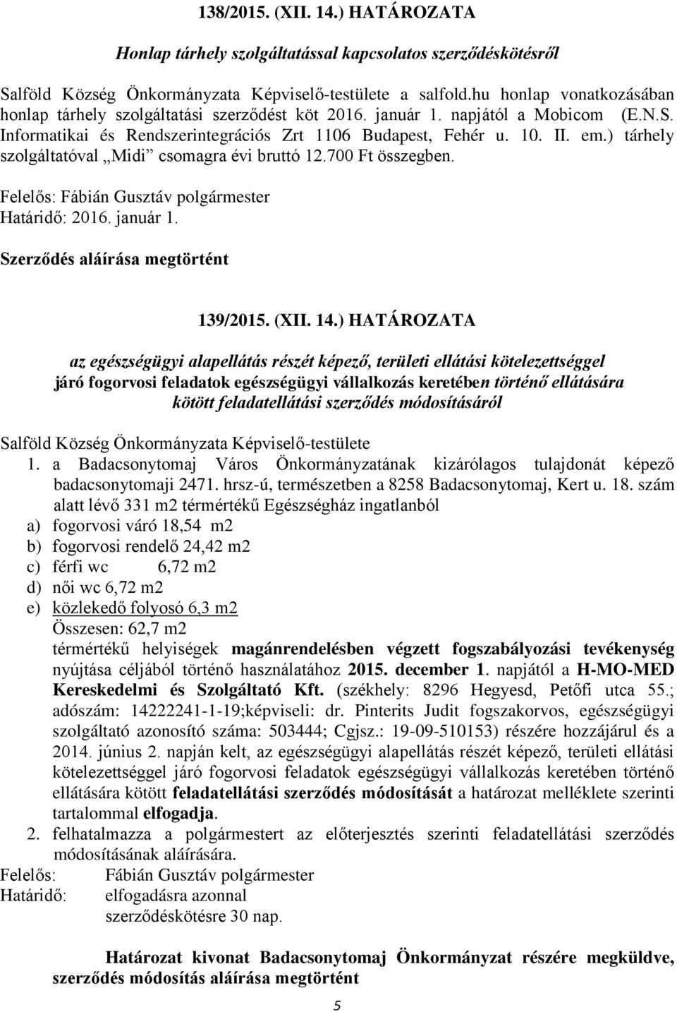 ) tárhely szolgáltatóval Midi csomagra évi bruttó 12.700 Ft összegben. Felelős: Fábián Gusztáv polgármester Határidő: 2016. január 1. Szerződés aláírása megtörtént 139/2015. (XII. 14.