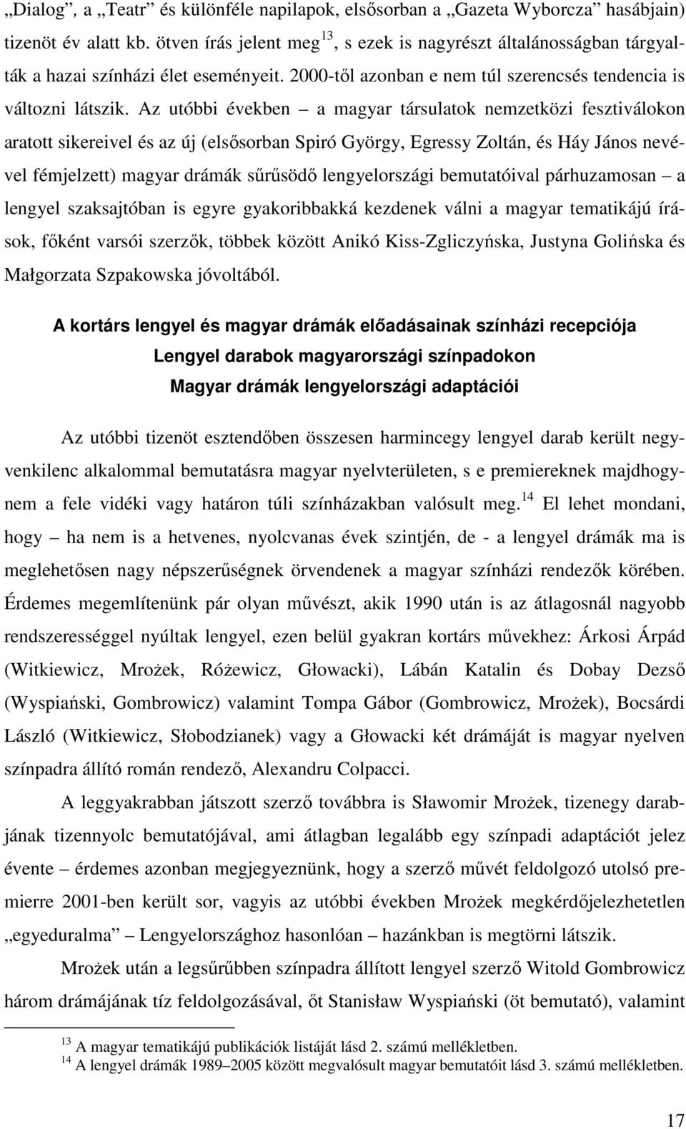 Az utóbbi években a magyar társulatok nemzetközi fesztiválokon aratott sikereivel és az új (elsősorban Spiró György, Egressy Zoltán, és Háy János nevével fémjelzett) magyar drámák sűrűsödő