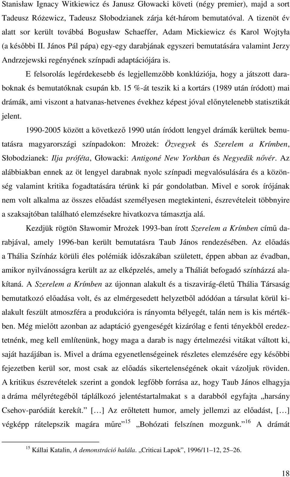 János Pál pápa) egy-egy darabjának egyszeri bemutatására valamint Jerzy Andrzejewski regényének színpadi adaptációjára is.