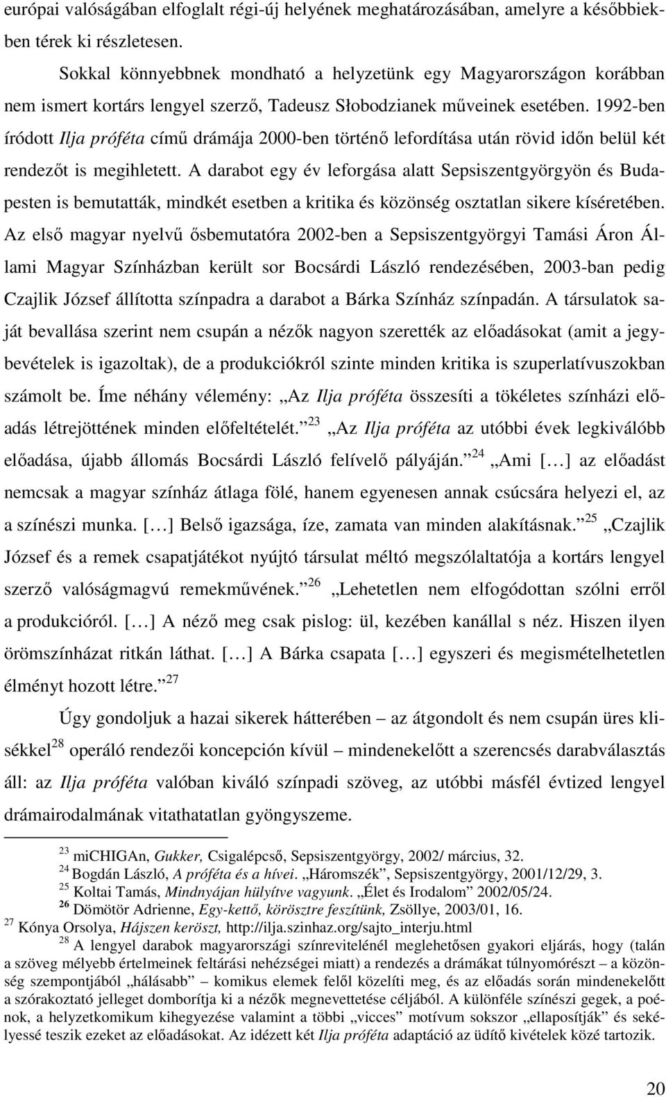 1992-ben íródott Ilja próféta című drámája 2000-ben történő lefordítása után rövid időn belül két rendezőt is megihletett.