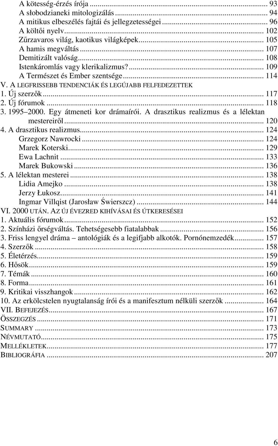 Új szerzők... 117 2. Új fórumok... 118 3. 1995 2000. Egy átmeneti kor drámaírói. A drasztikus realizmus és a lélektan mestereiről... 120 4. A drasztikus realizmus... 124 Grzegorz Nawrocki.