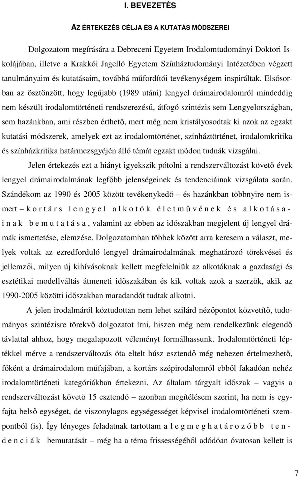 Elsősorban az ösztönzött, hogy legújabb (1989 utáni) lengyel drámairodalomról mindeddig nem készült irodalomtörténeti rendszerezésű, átfogó szintézis sem Lengyelországban, sem hazánkban, ami részben