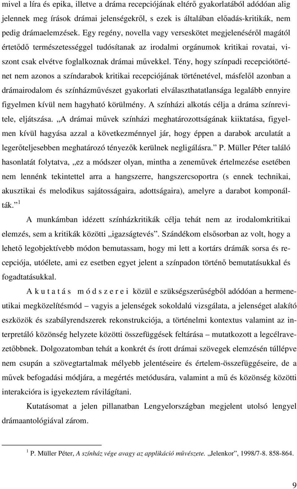 Tény, hogy színpadi recepciótörténet nem azonos a színdarabok kritikai recepciójának történetével, másfelől azonban a drámairodalom és színházművészet gyakorlati elválaszthatatlansága legalább