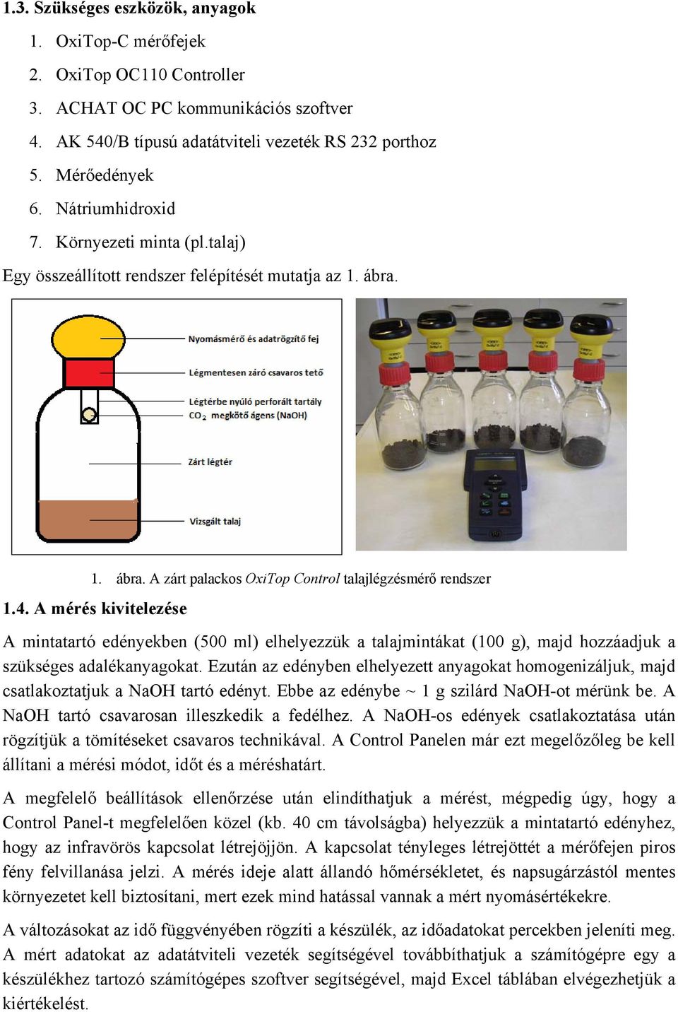 A mérés kivitelezése A mintatartó edényekben (500 ml) elhelyezzük a talajmintákat (100 g), majd hozzáadjuk a szükséges adalékanyagokat.