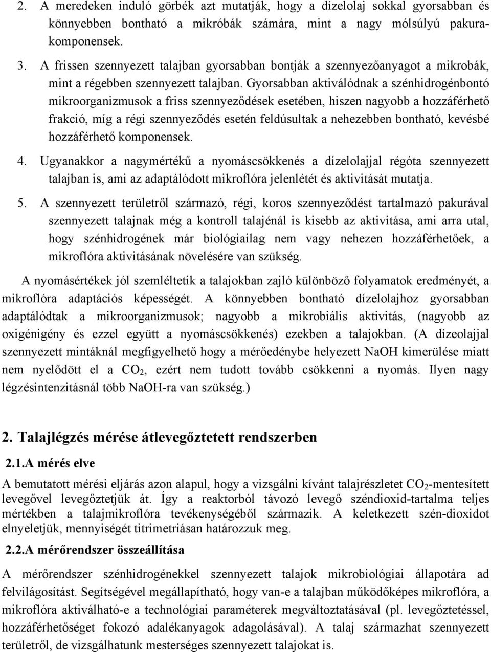 Gyorsabban aktiválódnak a szénhidrogénbontó mikroorganizmusok a friss szennyeződések esetében, hiszen nagyobb a hozzáférhető frakció, míg a régi szennyeződés esetén feldúsultak a nehezebben bontható,