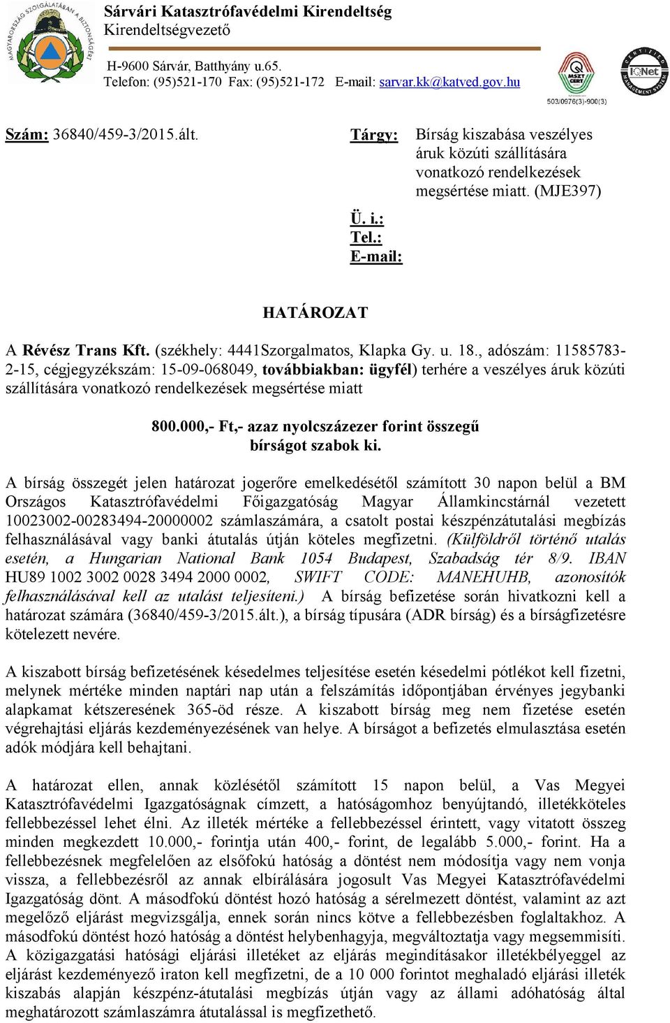 u. 18., adószám: 11585783-2-15, cégjegyzékszám: 15-09-068049, továbbiakban: ügyfél) terhére a veszélyes áruk közúti szállítására vonatkozó rendelkezések megsértése miatt 800.