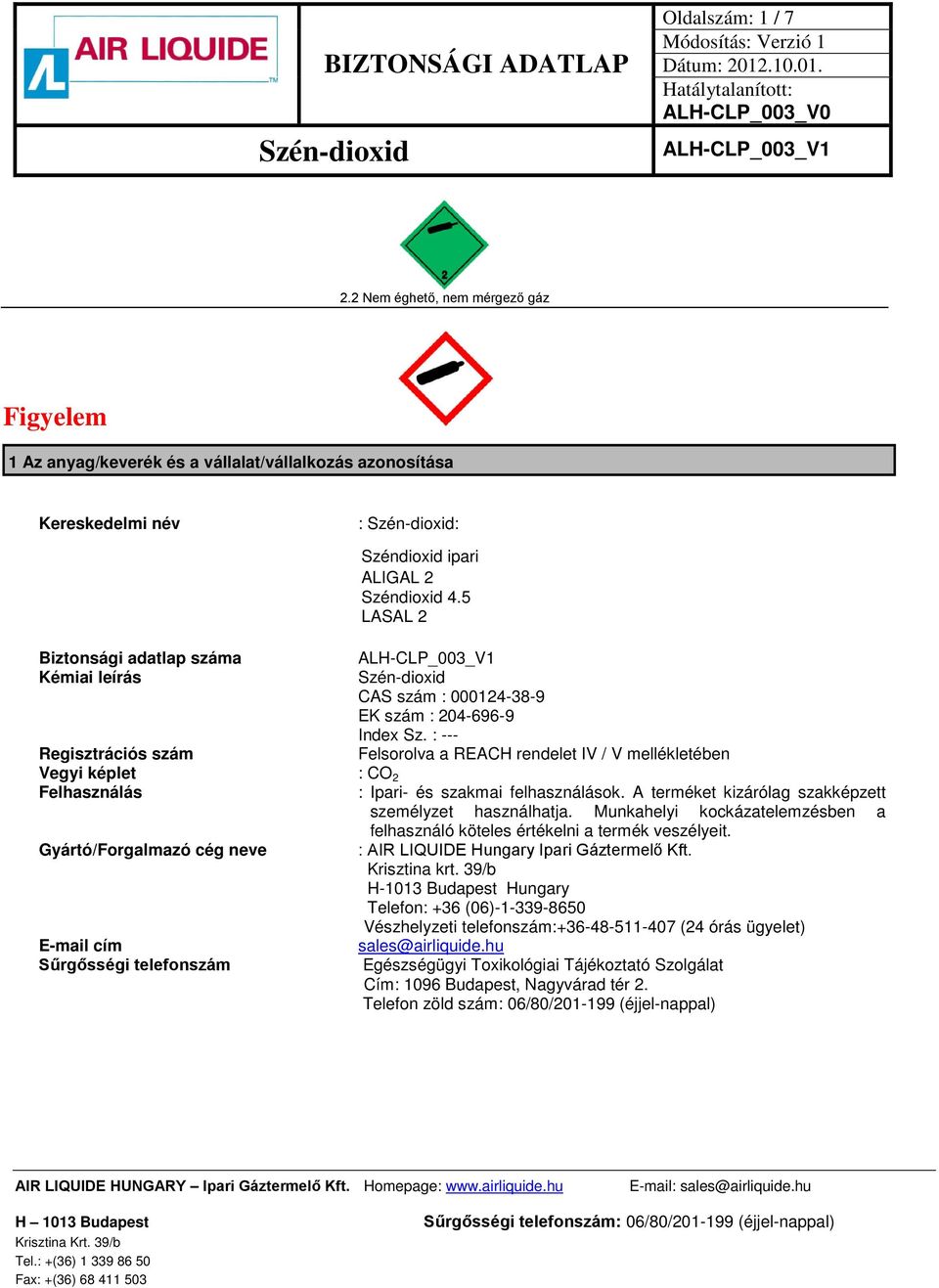 : --- Regisztrációs szám Felsorolva a REACH rendelet IV / V mellékletében Vegyi képlet : CO 2 Felhasználás : Ipari- és szakmai felhasználások. A terméket kizárólag szakképzett személyzet használhatja.