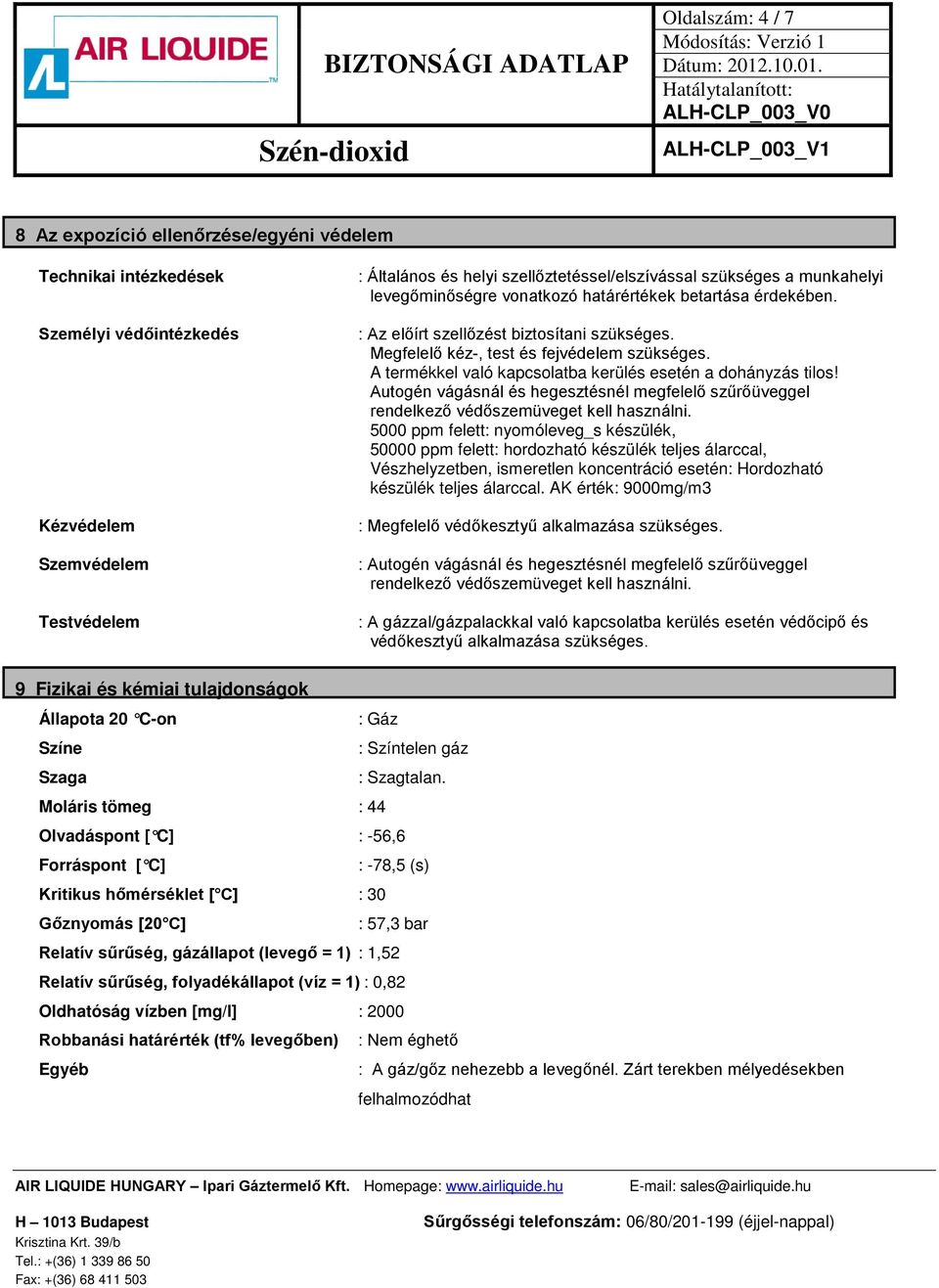 A termékkel való kapcsolatba kerülés esetén a dohányzás tilos! Autogén vágásnál és hegesztésnél megfelelő szűrőüveggel rendelkező védőszemüveget kell használni.