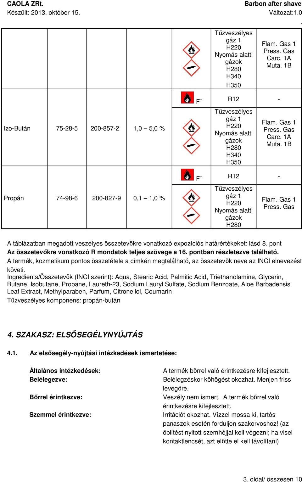 táblázatban megadott veszélyes összetevőkre vonatkozó expozíciós határértékeket: lásd 8 pont Az összetevőkre vonatkozó R mondatok teljes szövege a 16 pontban részletezve található A termék,