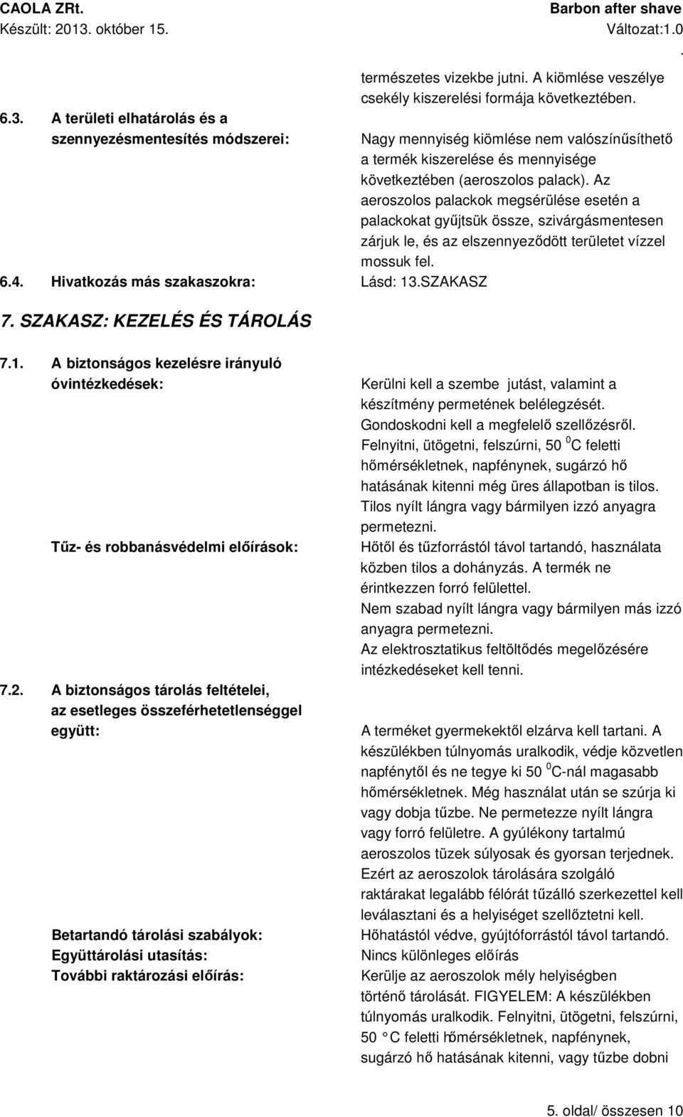 palackok megsérülése esetén a palackokat gyűjtsük össze, szivárgásmentesen zárjuk le, és az elszennyeződött területet vízzel mossuk fel 71 A biztonságos kezelésre irányuló óvintézkedések: Tűz- és