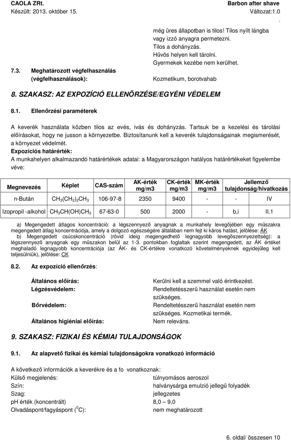 Ellenőrzési paraméterek A keverék használata közben tilos az evés, ivás és dohányzás Tartsuk be a kezelési és tárolási előírásokat, hogy ne jusson a környezetbe Biztosítanunk kell a keverék