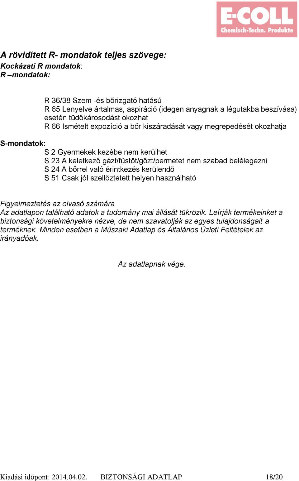 belélegezni S 24 A bőrrel való érintkezés kerülendő S 51 Csak jól szellőztetett helyen használható Figyelmeztetés az olvasó számára Az adatlapon található adatok a tudomány mai állását tükrözik.