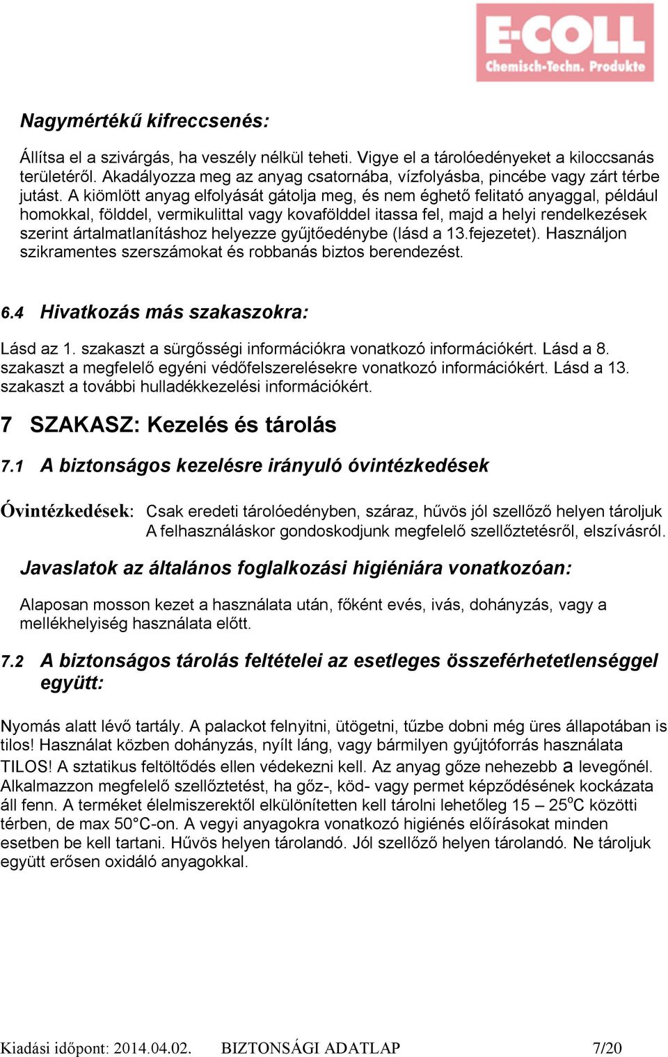 A kiömlött anyag elfolyását gátolja meg, és nem éghető felitató anyaggal, például homokkal, földdel, vermikulittal vagy kovafölddel itassa fel, majd a helyi rendelkezések szerint ártalmatlanításhoz