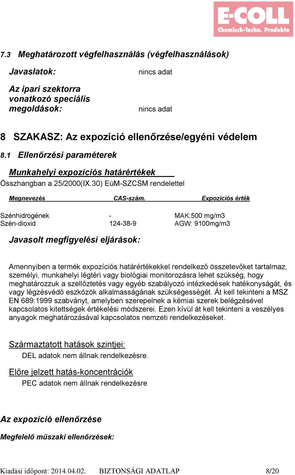 Expozíciós érték Szénhidrogének - MAK:500 mg/m3 Szén-dioxid 124-38-9 AGW: 9100mg/m3 Javasolt megfigyelési eljárások: Amennyiben a termék expozíciós határértékekkel rendelkező összetevőket tartalmaz,