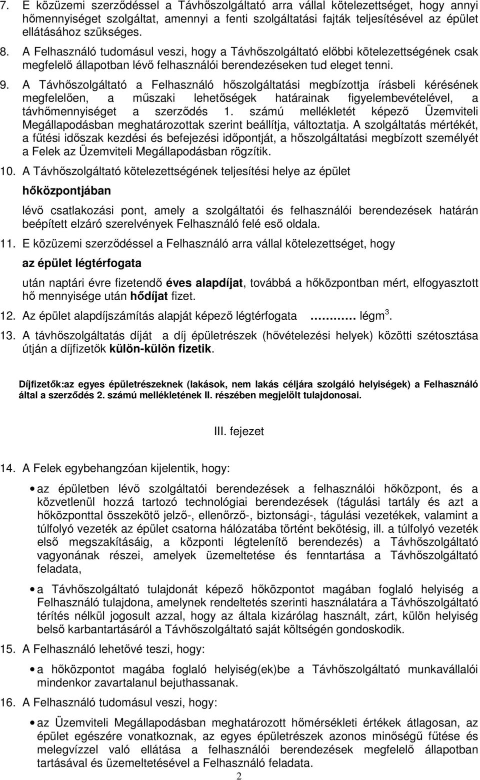A Távhıszolgáltató a Felhasználó hıszolgáltatási megbízottja írásbeli kérésének megfelelıen, a mőszaki lehetıségek határainak figyelembevételével, a távhımennyiséget a szerzıdés 1.