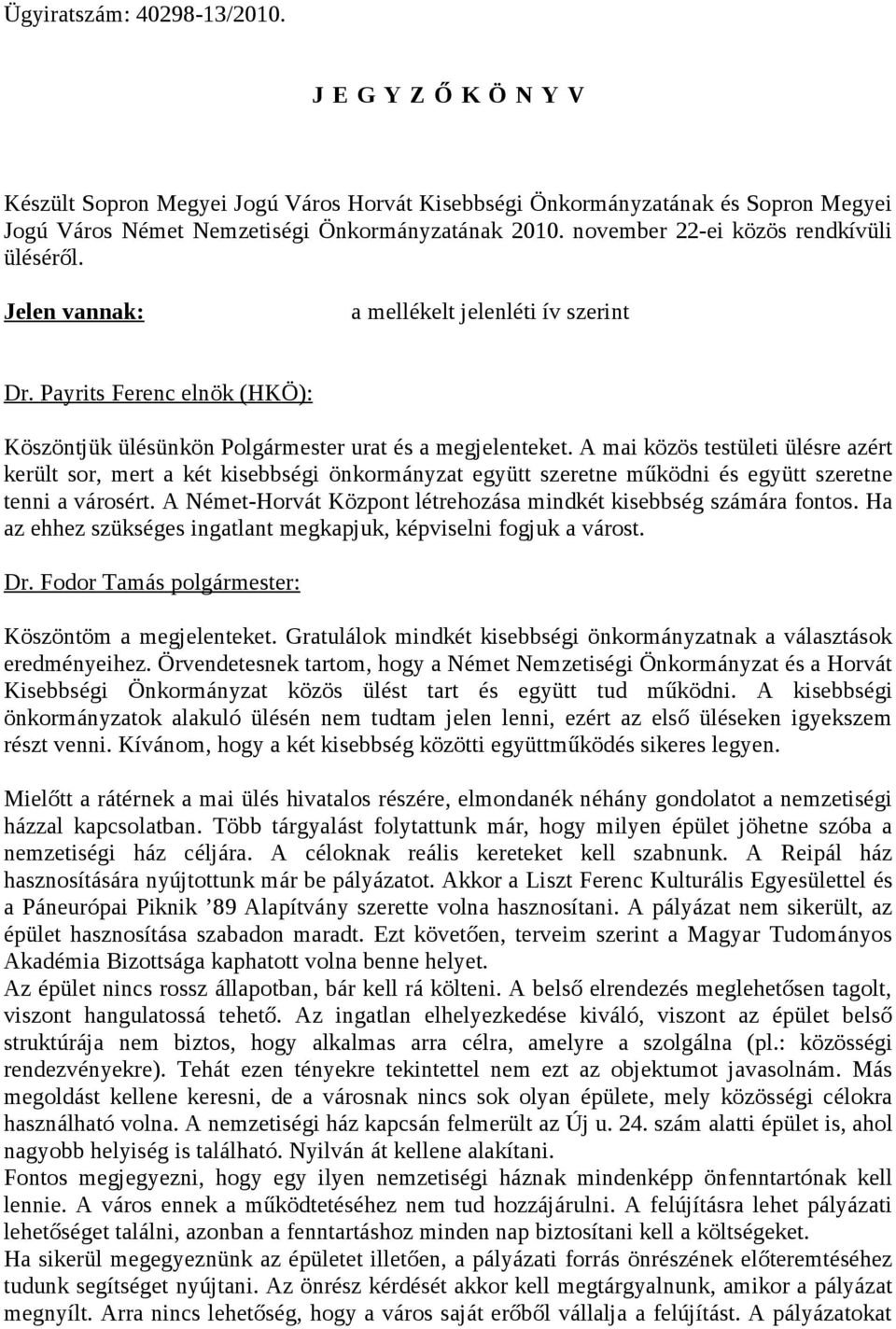 A mai közös testületi ülésre azért került sor, mert a két kisebbségi önkormányzat együtt szeretne működni és együtt szeretne tenni a városért.