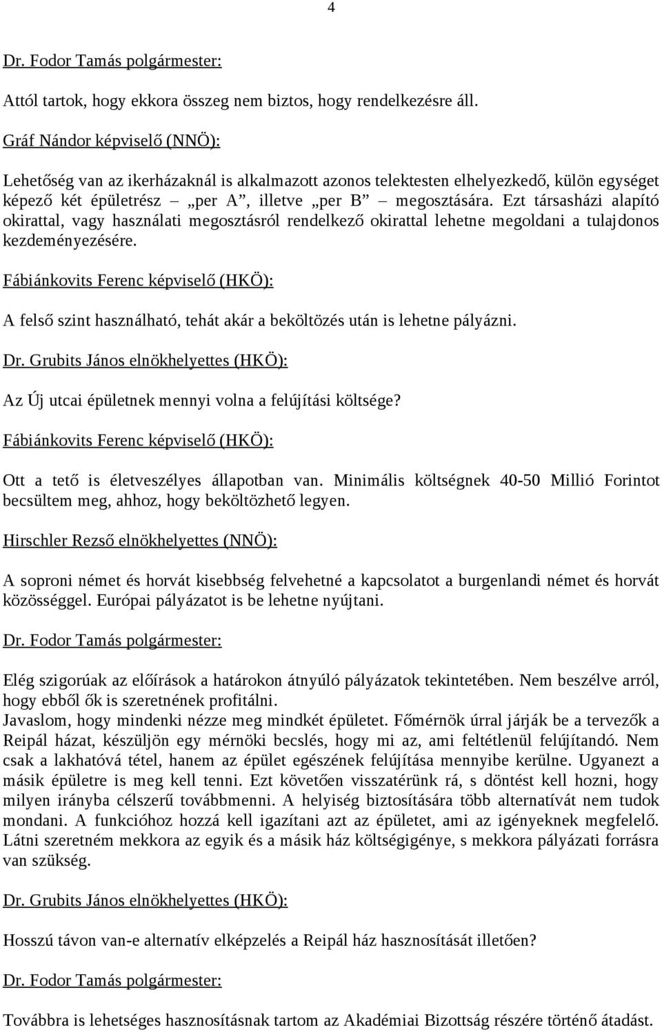 Ezt társasházi alapító okirattal, vagy használati megosztásról rendelkező okirattal lehetne megoldani a tulajdonos kezdeményezésére.