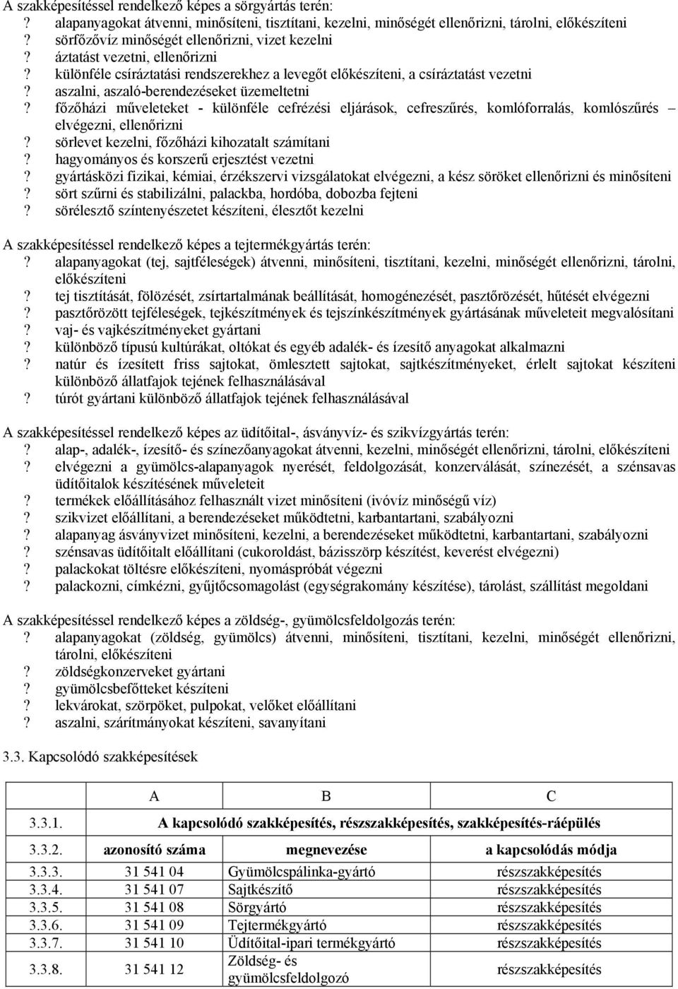 aszalni, aszaló-berendezéseket üzemeltetni? főzőházi műveleteket - különféle cefrézési eljárások, cefreszűrés, komlóforralás, komlószűrés elvégezni, ellenőrizni?